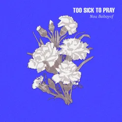 Too Sick To Pray