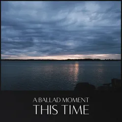 A Ballad Moment: This Time