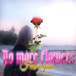 No More Flowers From You