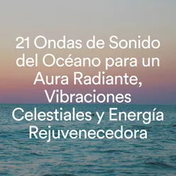 21 Ondas de Sonido del Océano para un Aura Radiante, Vibraciones Celestiales y Energía Rejuvenecedora