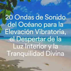 20 Ondas de Sonido del Océano para la Elevación Vibratoria, el Despertar de la Luz Interior y la Tranquilidad Divina