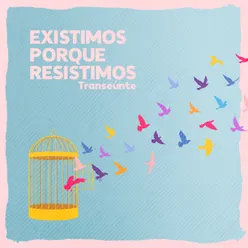 Existimos porque resistimos