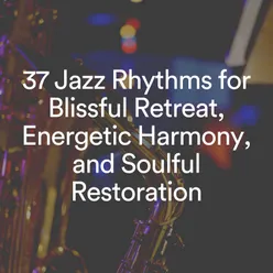 37 Jazz Rhythms for Blissful Retreat, Energetic Harmony, and Soulful Restoration