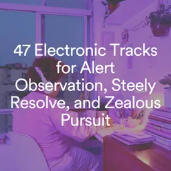 47 Electronic Tracks for Alert Observation, Steely Resolve, and Zealous Pursuit