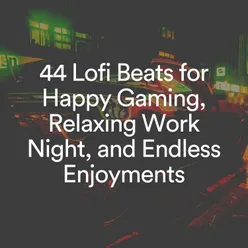 44 Lofi Beats for Happy Gaming, Relaxing Work Night, and Endless Enjoyments