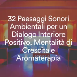 32 Paesaggi Sonori Ambientali per un Dialogo Interiore Positivo, Mentalità di Crescita e Aromaterapia