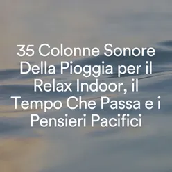 35 Colonne Sonore Della Pioggia per il Relax Indoor, il Tempo Che Passa e i Pensieri Pacifici