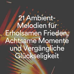 21 Ambient-Melodien für Erholsamen Frieden, Achtsame Momente und Vergängliche Glückseligkeit