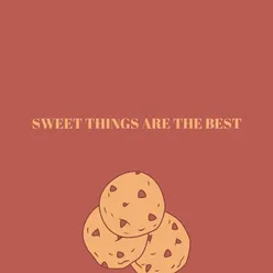 Sweet Things are the best