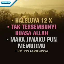 Haleluya 12x / Tak Tersembunyi Kuasa Allah / Maka Jiwaku Pun MemujiMu