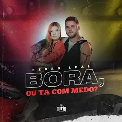 Bora, ou Ta Com Medo?