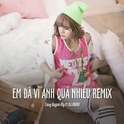 Em Đã Vì Anh Quá Nhiều Remix