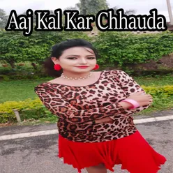 Aaj Kal Kar Chhauda