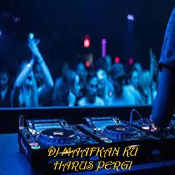 DJ MAAFKAN KU HARUS PERGI