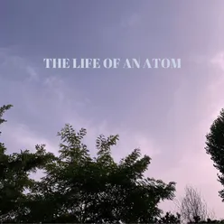 The Life of an atom