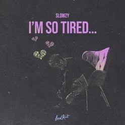 i'm so tired...