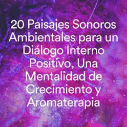 20 Paisajes Sonoros Ambientales para un Diálogo Interno Positivo, Una Mentalidad de Crecimiento y Aromaterapia