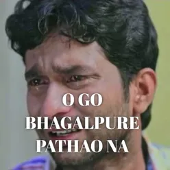 O GO BHAGALPURE PATHAO NA