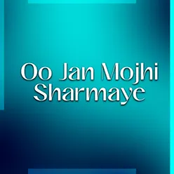 Oo Jan Mojhi Sharmaye