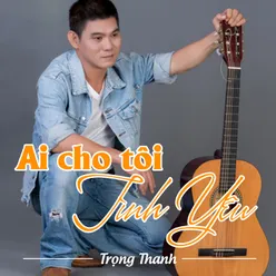 Ai Cho Tôi Tình Yêu