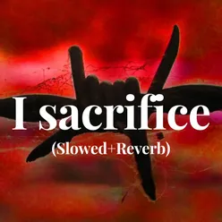I sacrifice (Slowed+Reverb)