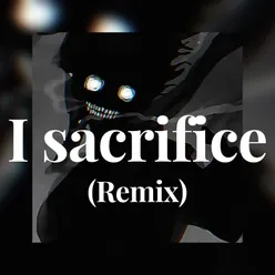 I sacrifice (Remix)