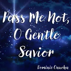 Pass me not, o gentle Savior