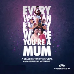 Every Woman, Every Where, You're A Mum