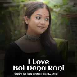 I Love Bol Dena Rani