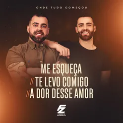 Me Esqueça / Te Levo Comigo / A Dor Desse Amor