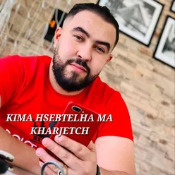 kima hsebtelha ma kharjetch