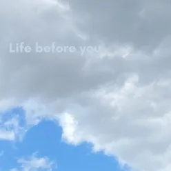 Life before you