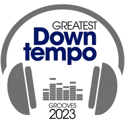 Greatest Downtempo Grooves 2023