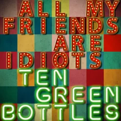 All My Friends Are Idiots (Ten Green Bottles)