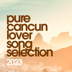 Pure Cancun Lover Songs Selection 2023