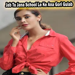 Jab Tu Jana School Le Ke Ana Gori Gulab