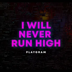I Will Never Run High