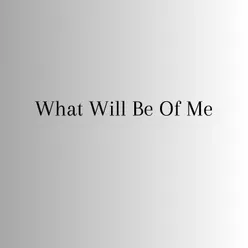 What Will Be Of Me