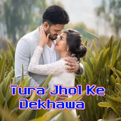 Tura Jhol Ke Dekhawa