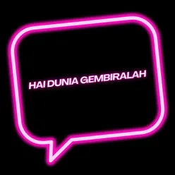 HAI DUNIA GEMBIRALAH