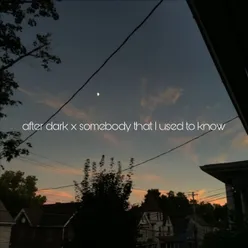 After Dark x Somebody that I used to know