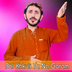 Bal Khkuli Ta Na Goram