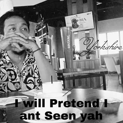 I will Pretend I ant seen yah