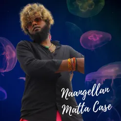 Naangellan Matta Case