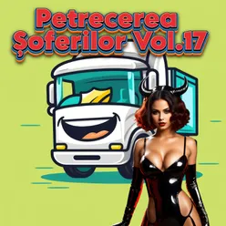 Petrecerea Șoferilor, Vol. 17