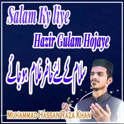 Salam Ky liye Hazir Gulam Hojaye