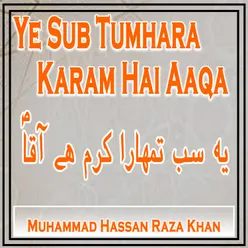 Ye Sub Tumhara Karam Hai Aaqa