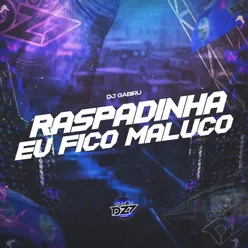 RASPADINHA EU FICO MALUCO