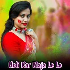 Holi Kar Maja Le Le