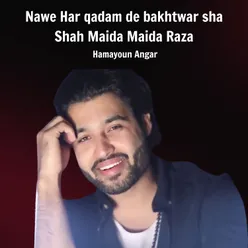 Nawe har qadam de bakhtwar sha,Shah maida maida maida raza